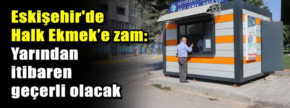Eskişehir'de Halk Ekmek’e zam: Yarından itiba…