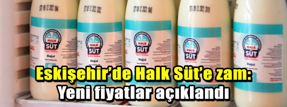 Eskişehir’de Halk Süt’e zam: Yeni fiyatlar aç…