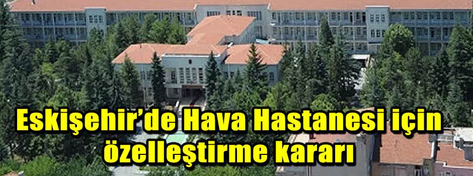 Eskişehir’de Hava Hastanesi için özelleştirme…