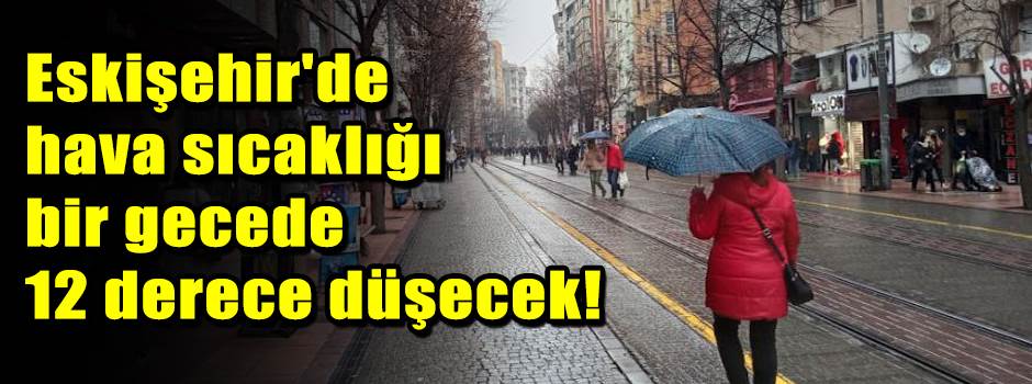 Eskişehir'de hava sıcaklığı bir gecede 12 der…