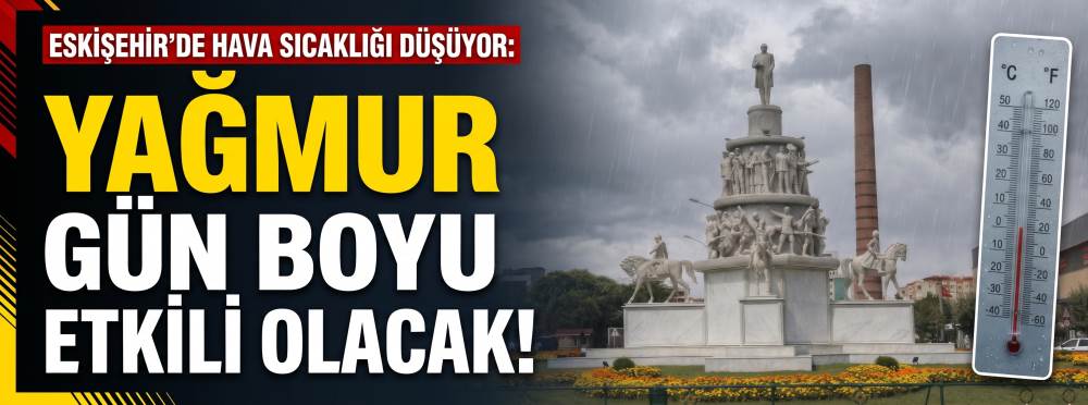 Eskişehir’de hava sıcaklığı düşüyor: Yağmur g…