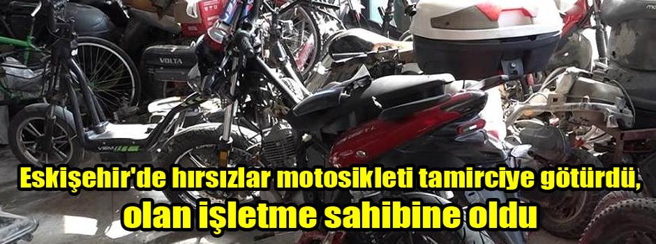 Eskişehir'de hırsızlar motosikleti tamirciye götürdü, olan işletme sahibine oldu