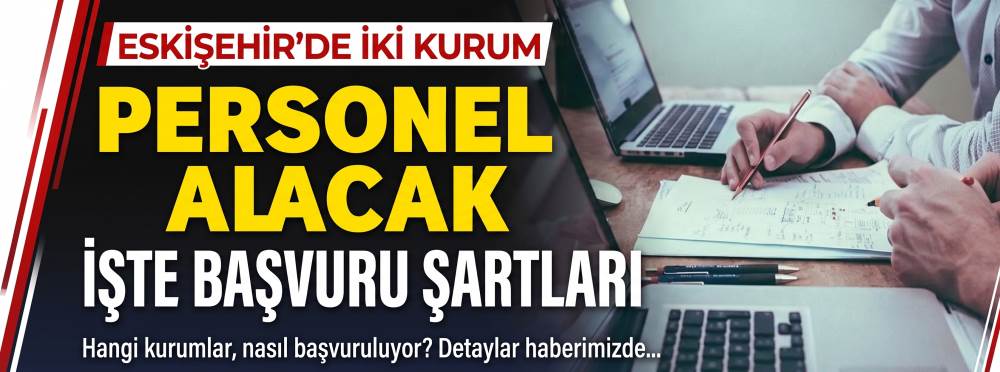Eskişehir’de iki kurum personel alacak: İşte başvuru şartları