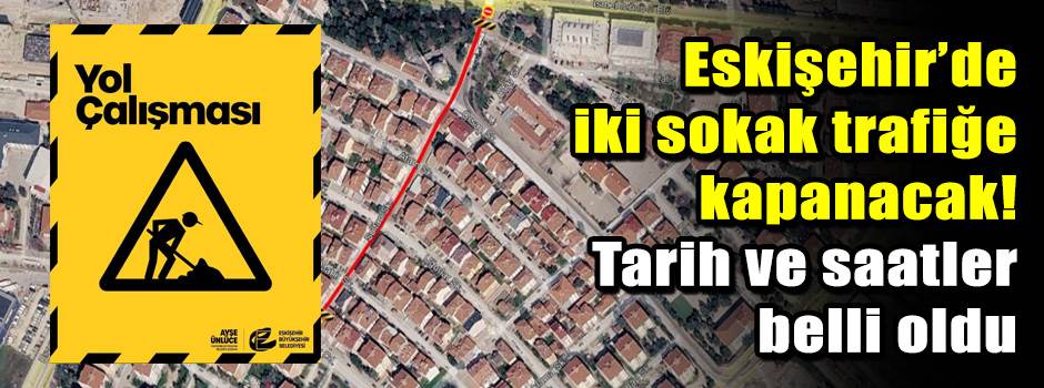 Eskişehir’de iki sokak trafiğe kapanacak! Tarih ve saatler belli oldu