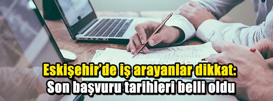 Eskişehir'de iş arayanlar dikkat: Son başvuru tarihleri belli oldu