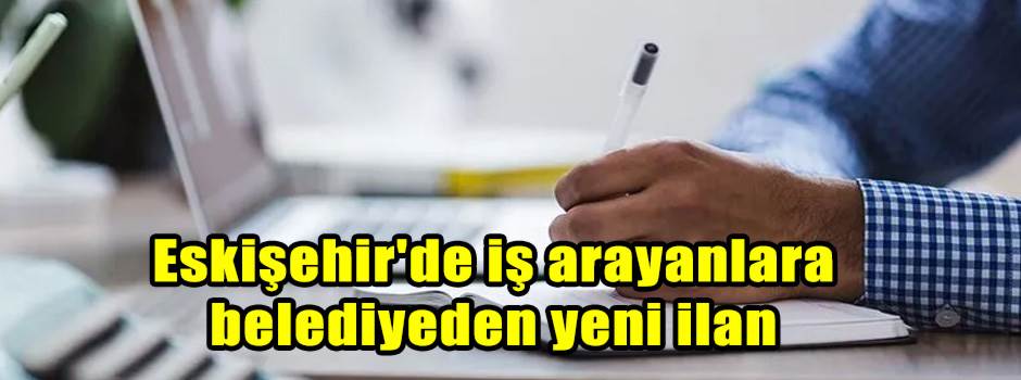 Eskişehir'de iş arayanlara belediyeden yeni ilan