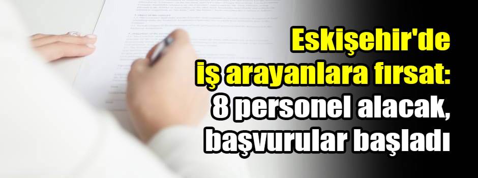 Eskişehir'de iş arayanlara fırsat: 8 personel alacak, başvurular başladı