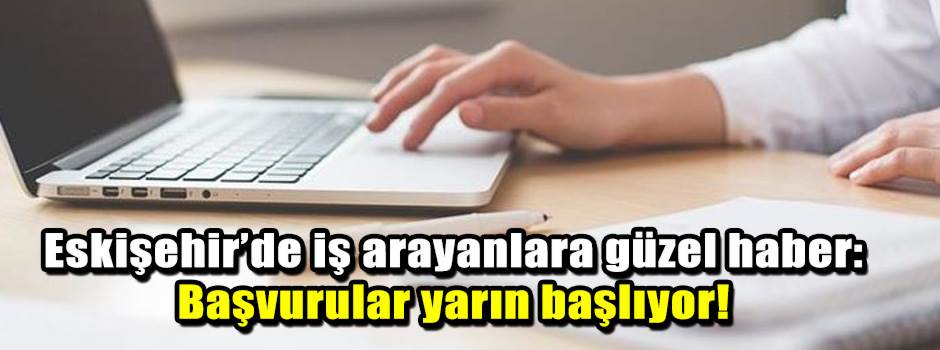 Eskişehir’de iş arayanlara güzel haber: Başvurular yarın başlıyor!