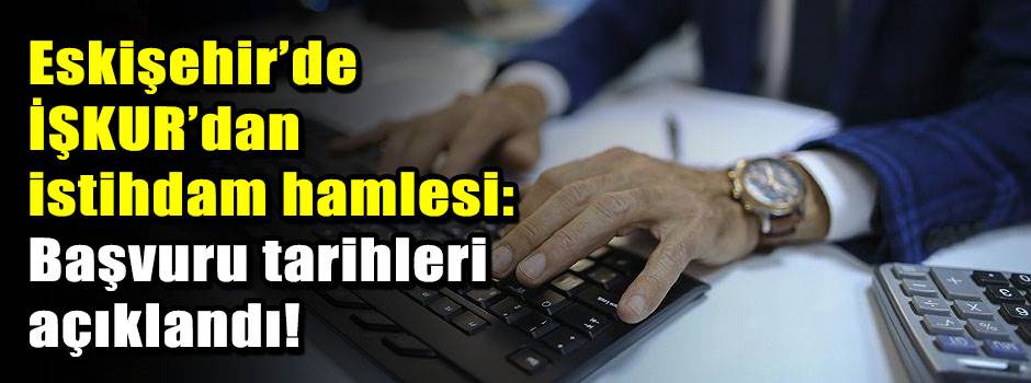 Eskişehir’de İŞKUR’dan istihdam hamlesi: Başv…