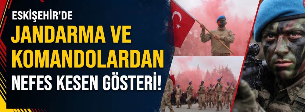 Eskişehir’de jandarma ve komandolardan nefes …