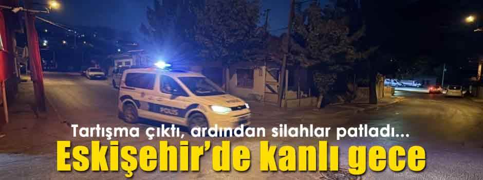 Eskişehir'de kanlı akşam: Silahlar patladı! Flaş...