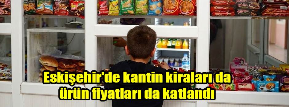 Eskişehir'de kantin kiraları da ürün fiyatları da katlandı