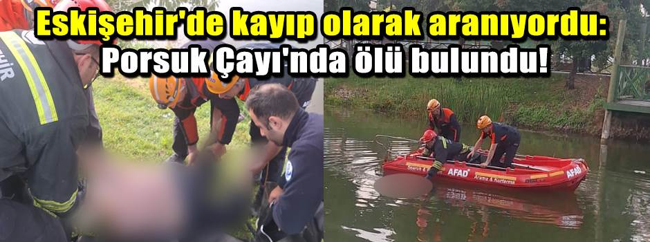 Eskişehir'de kayıp olarak aranıyordu: Porsuk …
