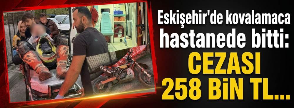 Eskişehir'de kovalamaca hastanede bitti: Cezası 258 bin TL...