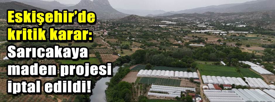 Eskişehir’de kritik karar: Sarıcakaya maden p…