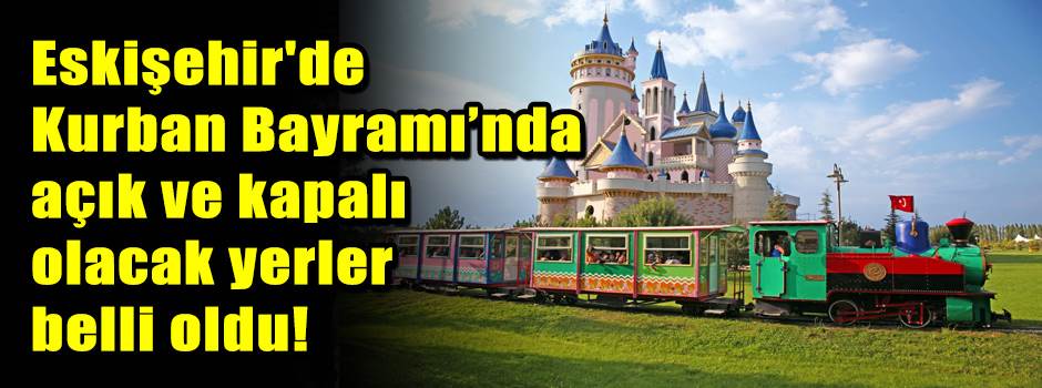 Eskişehir'de Kurban Bayramı'nda açık ve kapalı olacak yerler belli oldu!