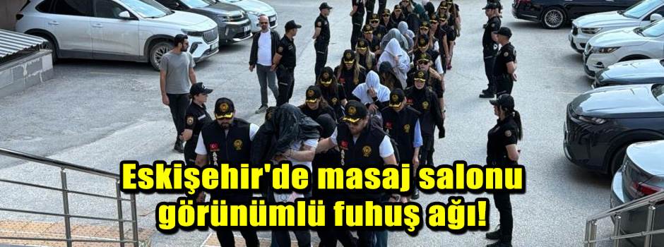 Eskişehir'de masaj salonu görünümlü fuhuş ağı!