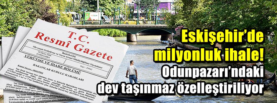Eskişehir’de milyonluk ihale! Odunpazarı’ndaki dev taşınmaz özelleştiriliyor