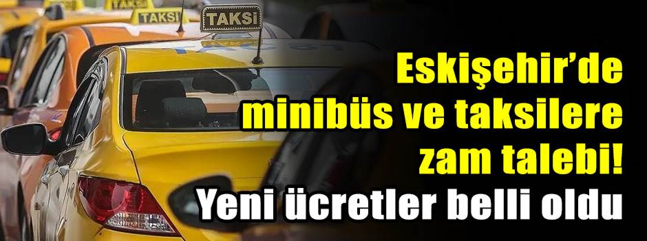 Eskişehir’de minibüs ve taksilere zam talebi! Yeni ücretler belli oldu