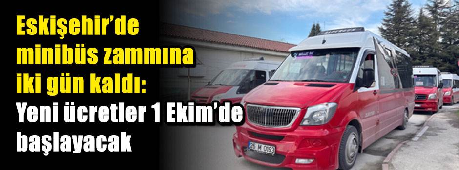 Eskişehir’de minibüs zammına iki gün kaldı: Yeni ücretler 1 Ekim’de başlayacak