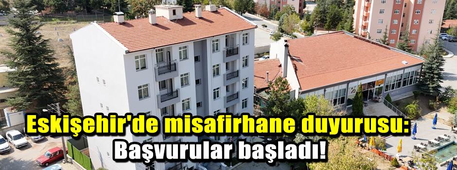 Eskişehir'de misafirhane duyurusu: Başvurular başladı!