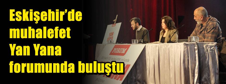 Eskişehir’de muhalefet Yan Yana forumunda buluştu