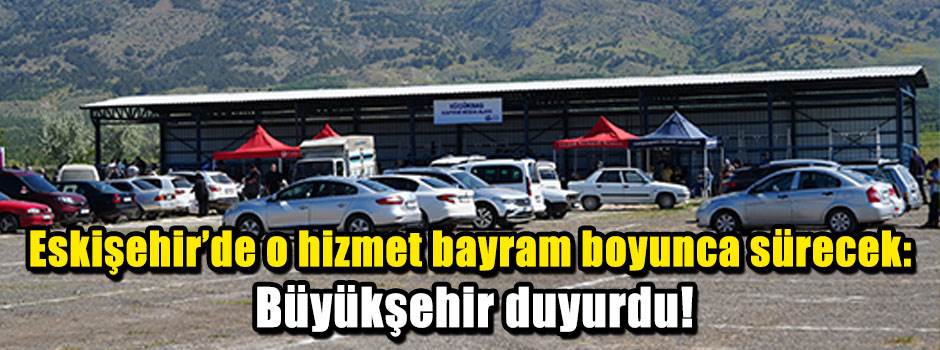 Eskişehir'de o hizmet bayram boyunca sürecek: Büyükşehir duyurdu!