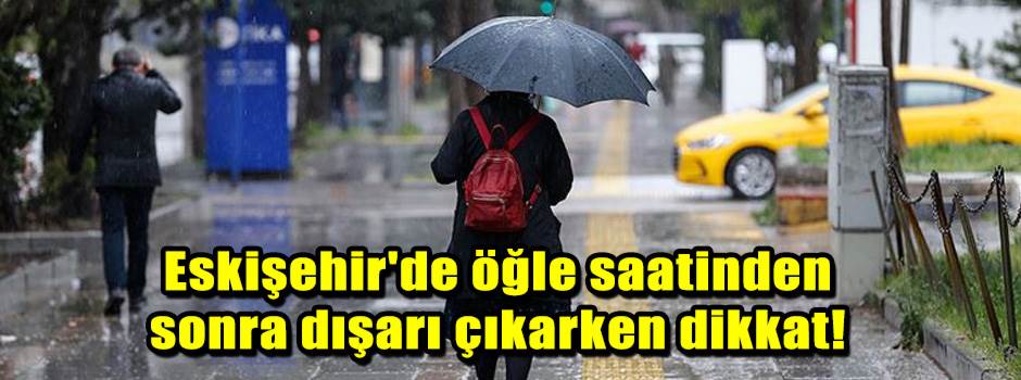 Eskişehir'de öğle saatinden sonra dışarı çıka…