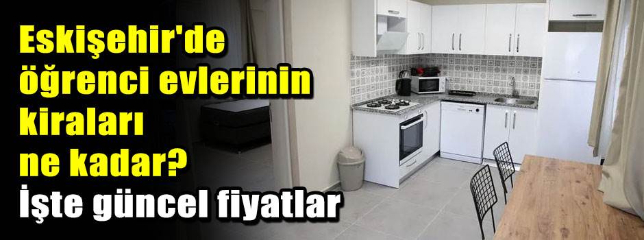 Eskişehir'de öğrenci evlerinin kiraları açıklandı: İşte güncel fiyatlar