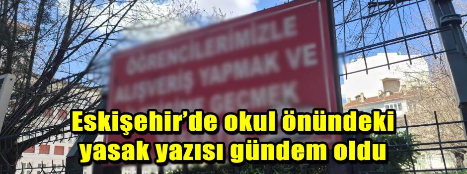 Eskişehir’de okul önündeki yasak yazısı günde…