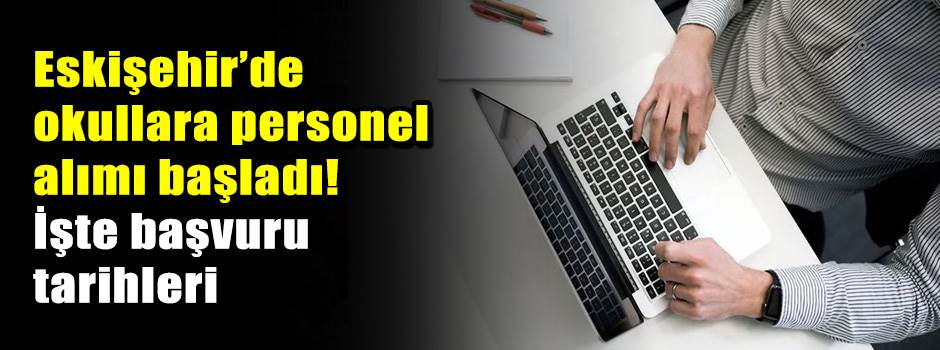Eskişehir’de okullara personel alımı başladı! İşte başvuru tarihleri