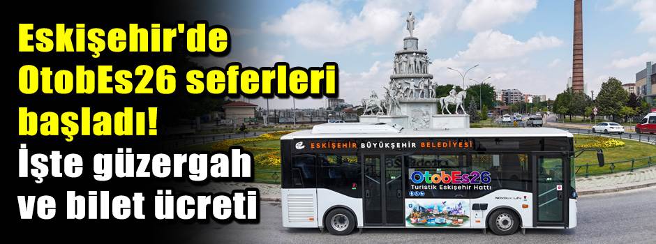 Eskişehir'de OtobEs26 seferleri başladı! İşte…