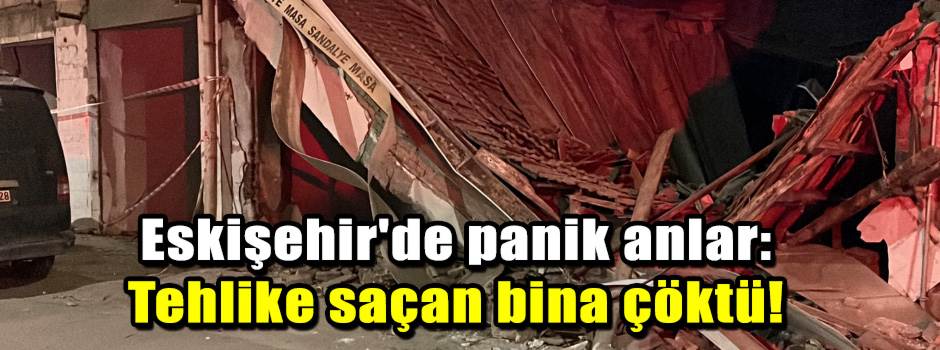 Eskişehir'de panik anlar: Tehlike saçan bina …
