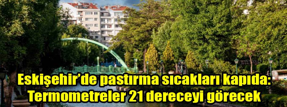 Eskişehir’de pastırma sıcakları kapıda: Termometreler 21 dereceyi görecek