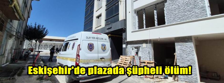 Eskişehir'de plazada şüpheli ölüm!