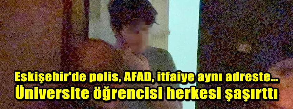 Eskişehir'de polis, AFAD, itfaiye aynı adrest…