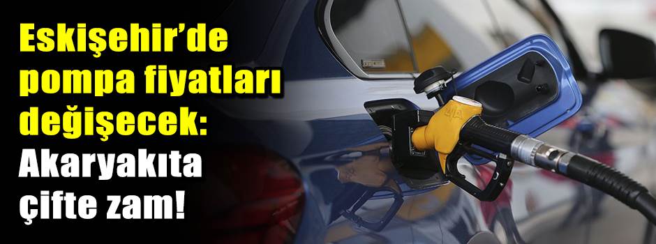 Eskişehir’de pompa fiyatları değişecek: Akary…
