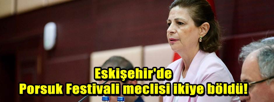 Eskişehir'de Porsuk Festivali meclisi ikiye böldü!