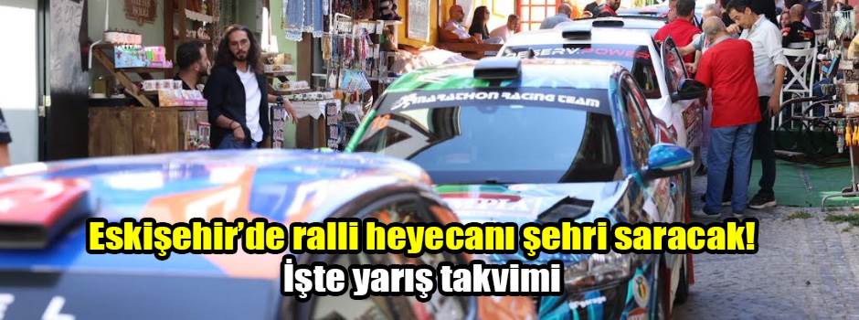 Eskişehir’de ralli heyecanı şehri saracak! İşte yarış takvimi