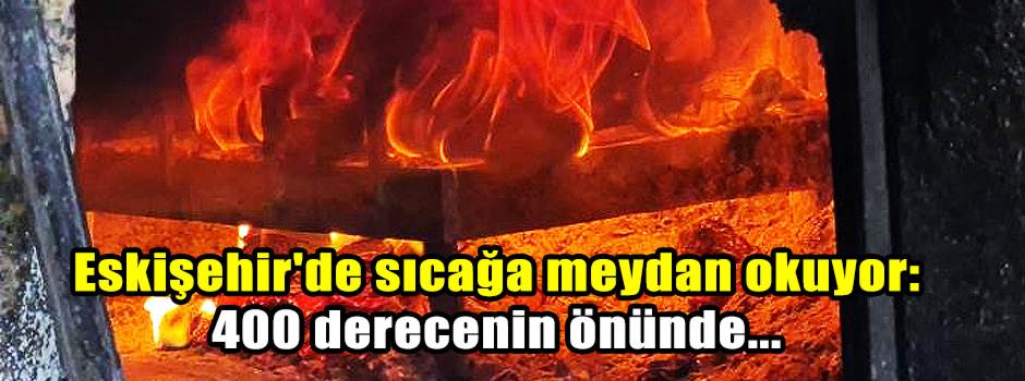 Eskişehir'de sıcağa meydan okuyor: 400 derecenin önünde 50 yıl!