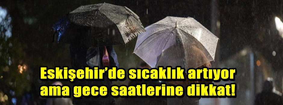 Eskişehir’de sıcaklık artıyor ama gece saatlerine dikkat!