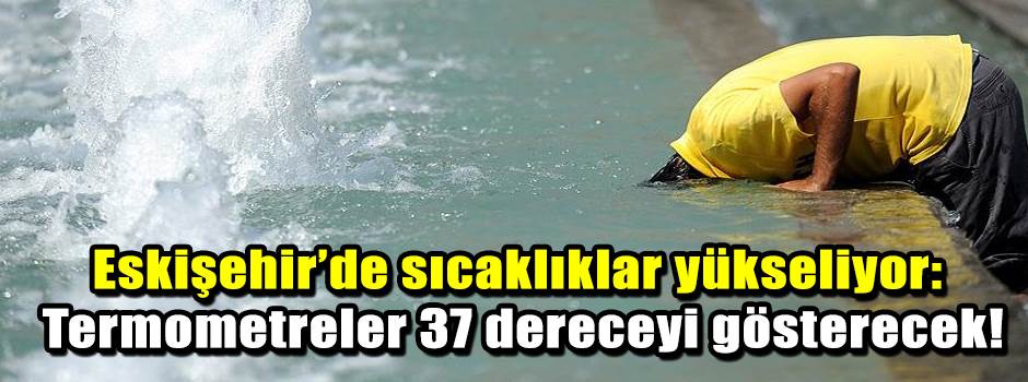 Eskişehir’de sıcaklıklar yükseliyor: Termomet…