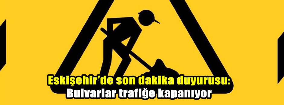 Eskişehir’de son dakika duyurusu: Bulvarlar t…