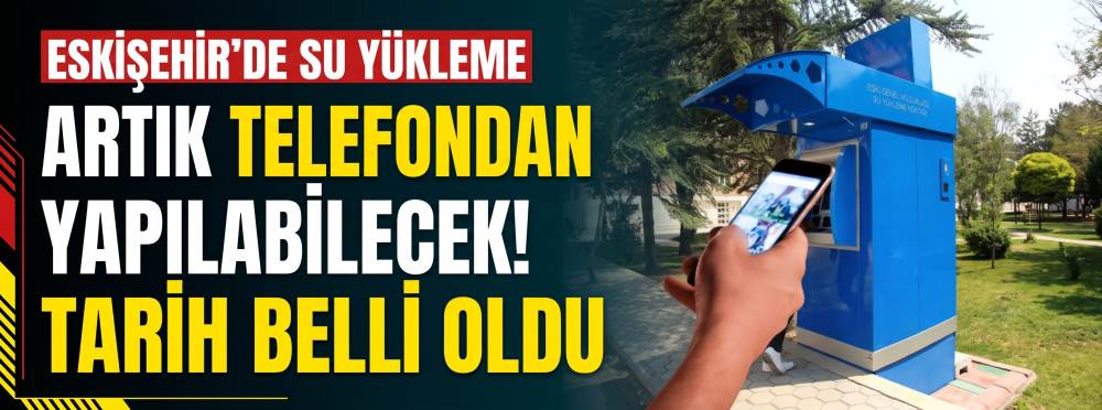 Eskişehir’de su yükleme artık telefondan yapılabilecek! Tarih belli oldu