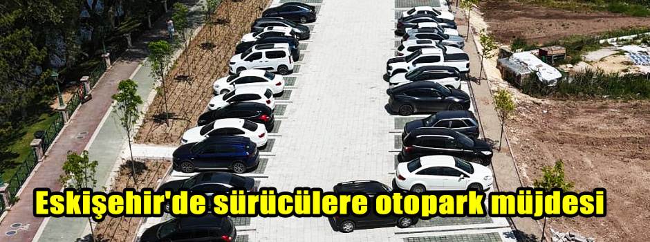 Eskişehir'de sürücülere otopark müjdesi