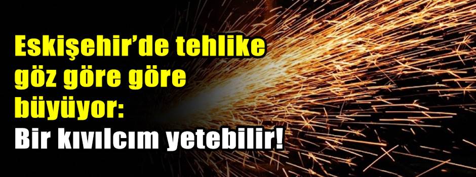 Eskişehir’de tehlike göz göre göre büyüyor: Bir kıvılcım yetebilir!