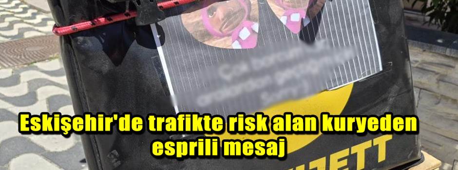 Eskişehir'de trafikte risk alan kuryeden esprili mesaj