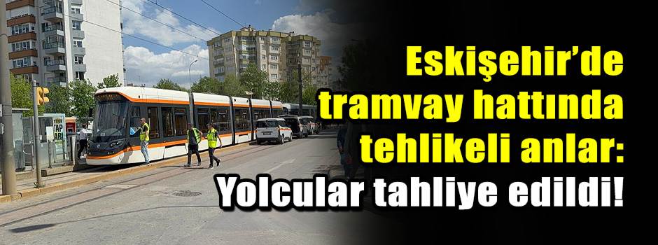 Eskişehir’de tramvay hattında tehlikeli anlar…