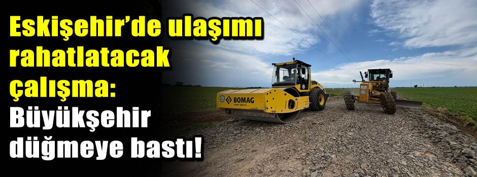 Eskişehir’de ulaşımı rahatlatacak çalışma: Bü…