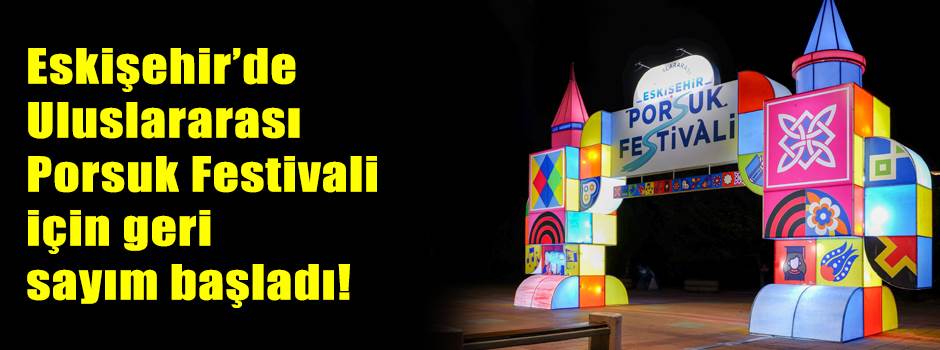 Eskişehir’de Uluslararası Porsuk Festivali için geri sayım başladı!